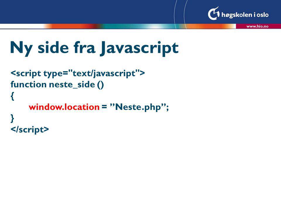 Ny side fra Javascript function neste_side () { window.location = Neste.php ; }
