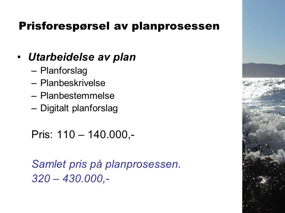 •Utarbeidelse av plan –Planforslag –Planbeskrivelse –Planbestemmelse –Digitalt planforslag Pris: 110 – ,- Samlet pris på planprosessen.
