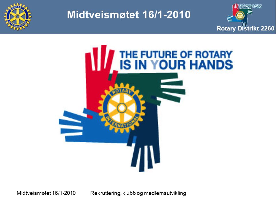 Rotary Distrikt 2260 Midtveismøtet 16/ Rekruttering, klubb og medlemsutviklingMidtveismøtet 16/1-2010