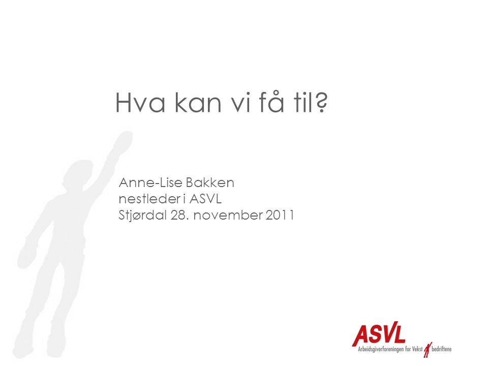 Hva kan vi få til Anne-Lise Bakken nestleder i ASVL Stjørdal 28. november 2011