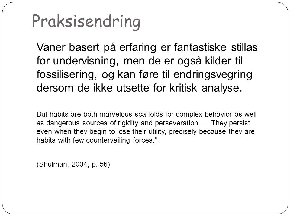 Praksisendring 5 Vaner basert på erfaring er fantastiske stillas for undervisning, men de er også kilder til fossilisering, og kan føre til endringsvegring dersom de ikke utsette for kritisk analyse.