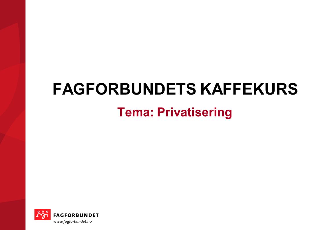 KOMMUNEVALGET 2011 FAGFORBUNDETS KAFFEKURS Tema: Privatisering