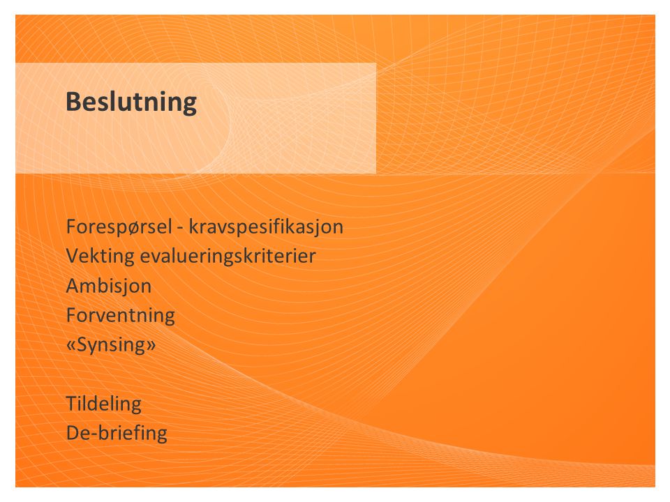 Forespørsel - kravspesifikasjon Vekting evalueringskriterier Ambisjon Forventning «Synsing» Tildeling De-briefing Beslutning