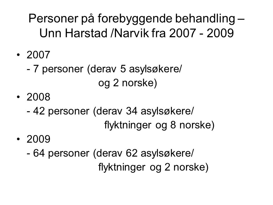 Personer på forebyggende behandling – Unn Harstad /Narvik fra • personer (derav 5 asylsøkere/ og 2 norske) • personer (derav 34 asylsøkere/ flyktninger og 8 norske) • personer (derav 62 asylsøkere/ flyktninger og 2 norske)