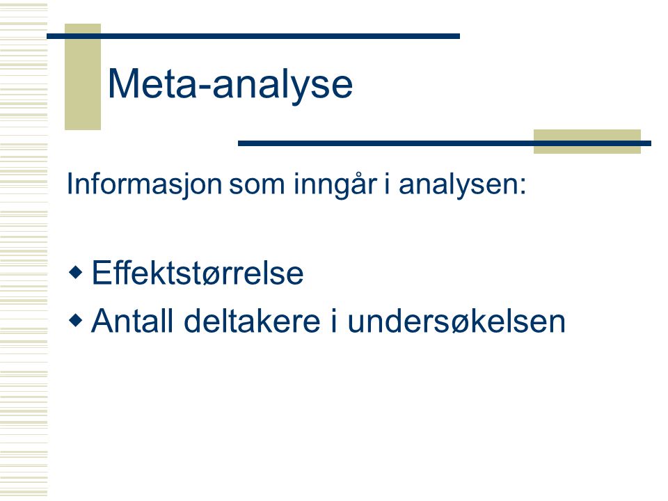 Meta-analyse Informasjon som inngår i analysen:  Effektstørrelse  Antall deltakere i undersøkelsen