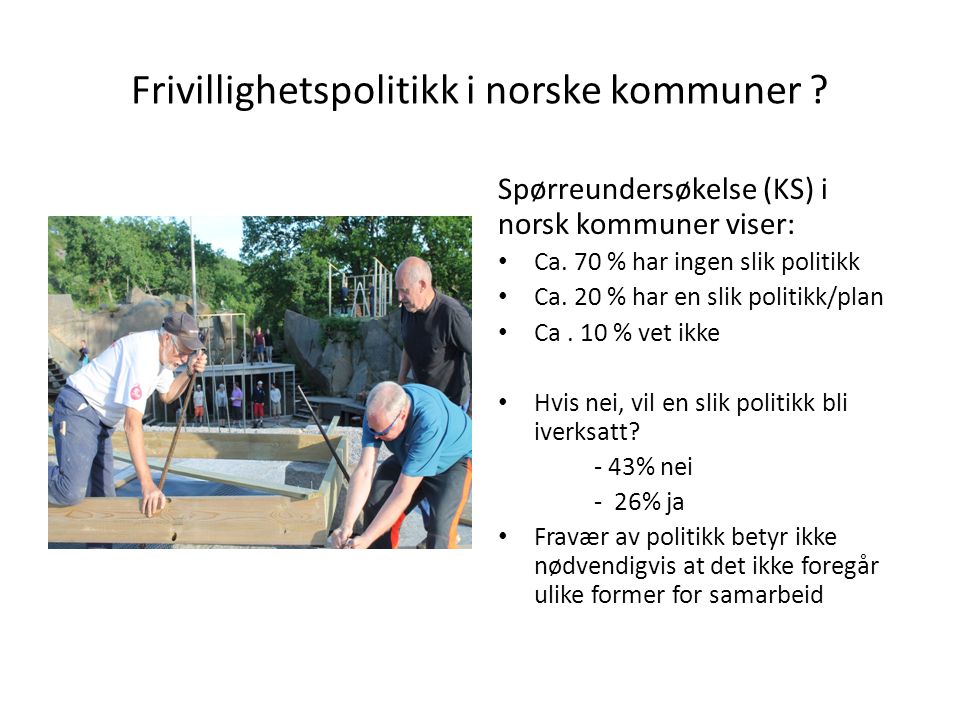 Frivillighetspolitikk i norske kommuner . Spørreundersøkelse (KS) i norsk kommuner viser: • Ca.