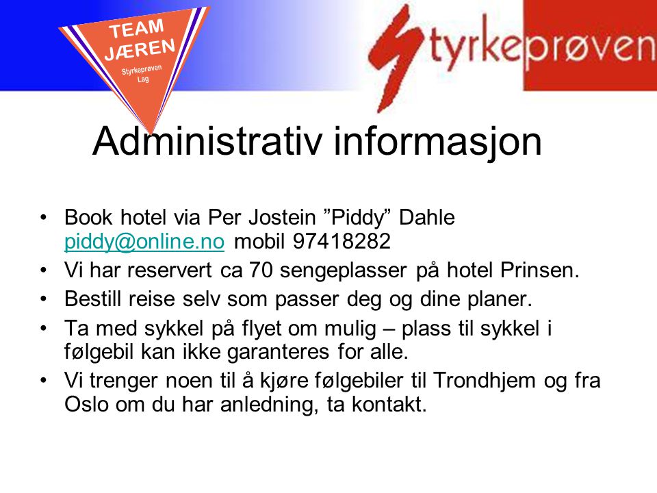 Administrativ informasjon •Book hotel via Per Jostein Piddy Dahle mobil •Vi har reservert ca 70 sengeplasser på hotel Prinsen.