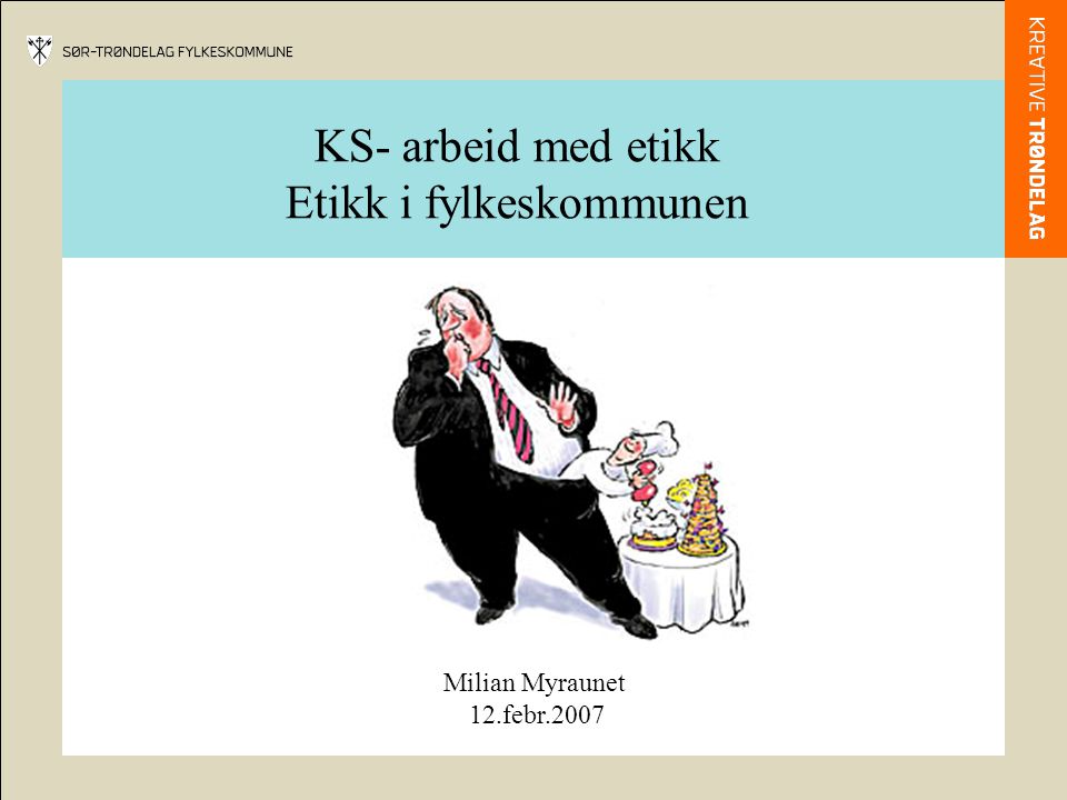 KS- arbeid med etikk Etikk i fylkeskommunen Milian Myraunet 12.febr.2007