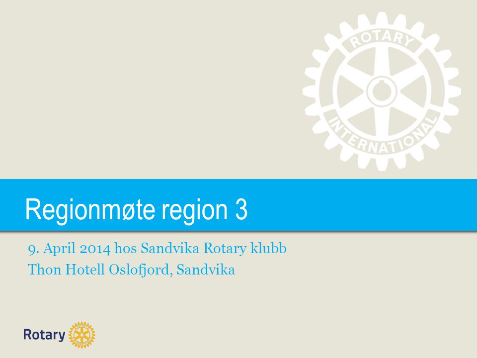TITLE Regionmøte region 3 9. April 2014 hos Sandvika Rotary klubb Thon Hotell Oslofjord, Sandvika