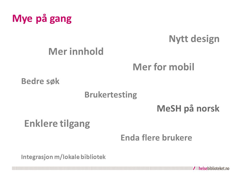 Mye på gang Nytt design Mer innhold Mer for mobil Bedre søk Brukertesting MeSH på norsk Enklere tilgang Enda flere brukere Integrasjon m/lokale bibliotek