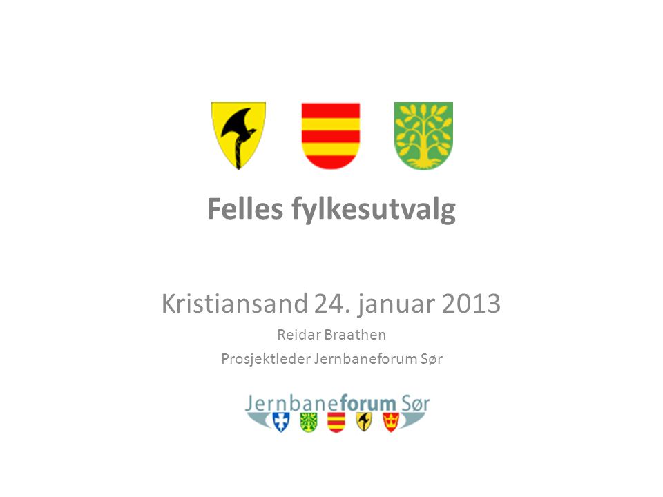 Felles fylkesutvalg Kristiansand 24. januar 2013 Reidar Braathen Prosjektleder Jernbaneforum Sør