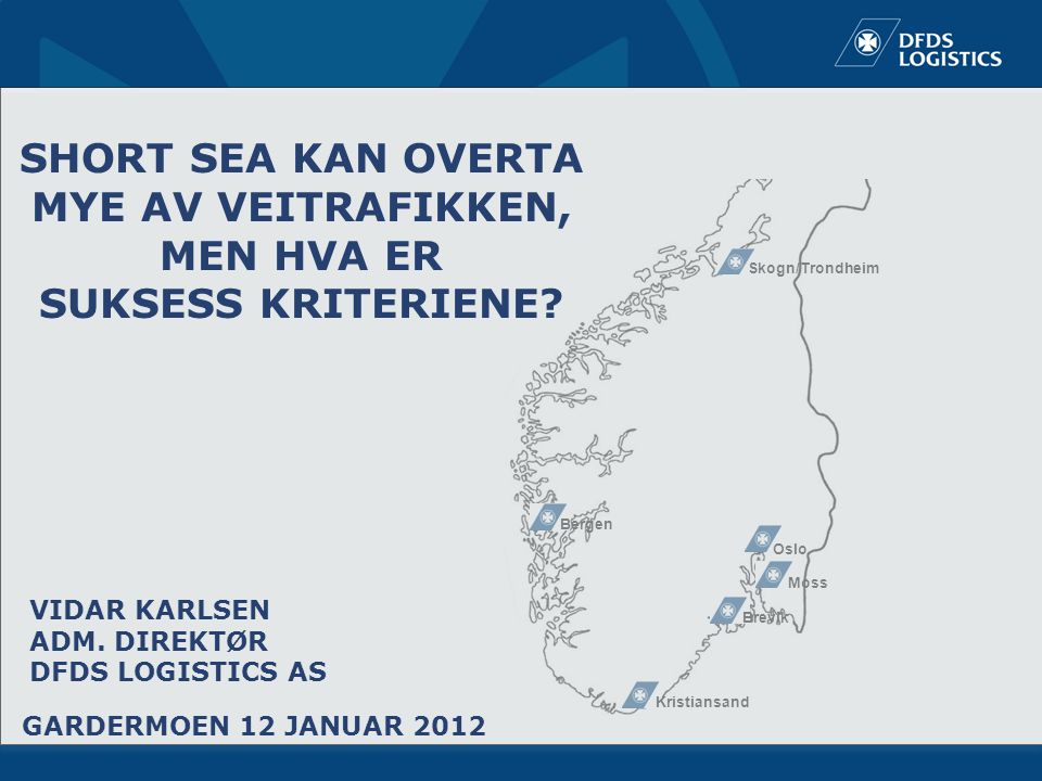 Oslo Skogn/Trondheim Moss Brevik Kristiansand Bergen SHORT SEA KAN OVERTA MYE AV VEITRAFIKKEN, MEN HVA ER SUKSESS KRITERIENE.