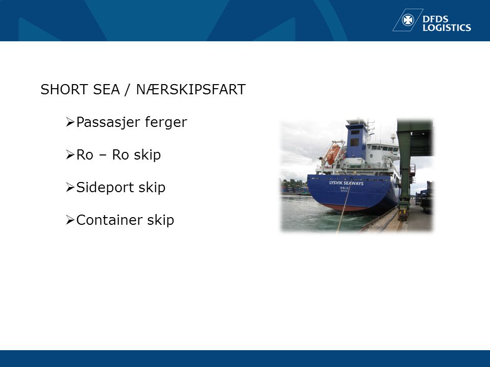 SHORT SEA / NÆRSKIPSFART  Passasjer ferger  Ro – Ro skip  Sideport skip  Container skip