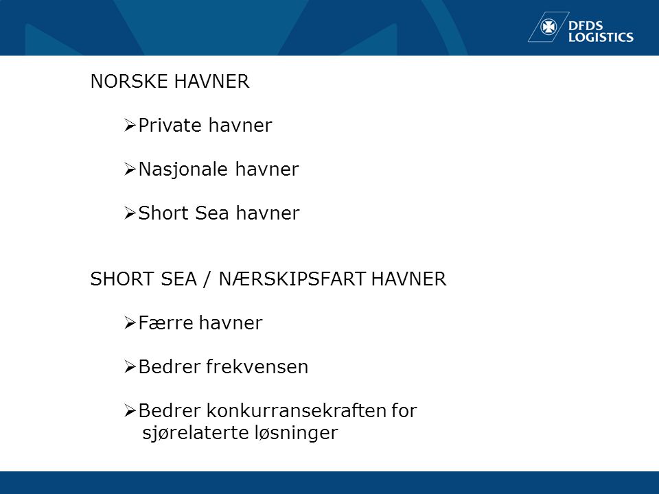 NORSKE HAVNER  Private havner  Nasjonale havner  Short Sea havner SHORT SEA / NÆRSKIPSFART HAVNER  Færre havner  Bedrer frekvensen  Bedrer konkurransekraften for sjørelaterte løsninger