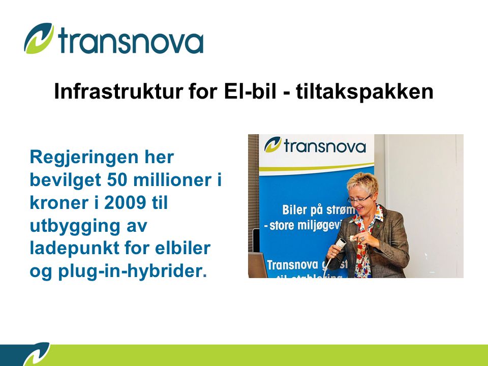 Infrastruktur for El-bil - tiltakspakken Regjeringen her bevilget 50 millioner i kroner i 2009 til utbygging av ladepunkt for elbiler og plug-in-hybrider.