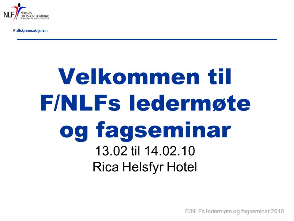 Fallskjermseksjonen F/NLFs ledermøte og fagseminar 2010 Velkommen til F/NLFs ledermøte og fagseminar til Rica Helsfyr Hotel