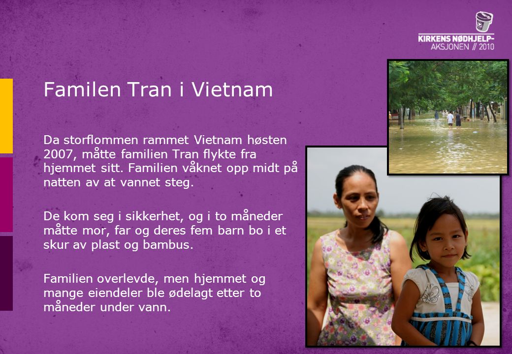 Familen Tran i Vietnam Da storflommen rammet Vietnam høsten 2007, måtte familien Tran flykte fra hjemmet sitt.