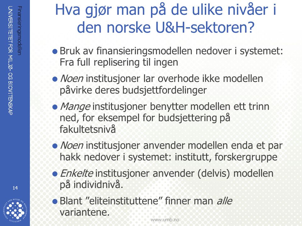 UNIVERSITETET FOR MILJØ- OG BIOVITENSKAP   Finansieringsmodellen 14 Hva gjør man på de ulike nivåer i den norske U&H-sektoren.