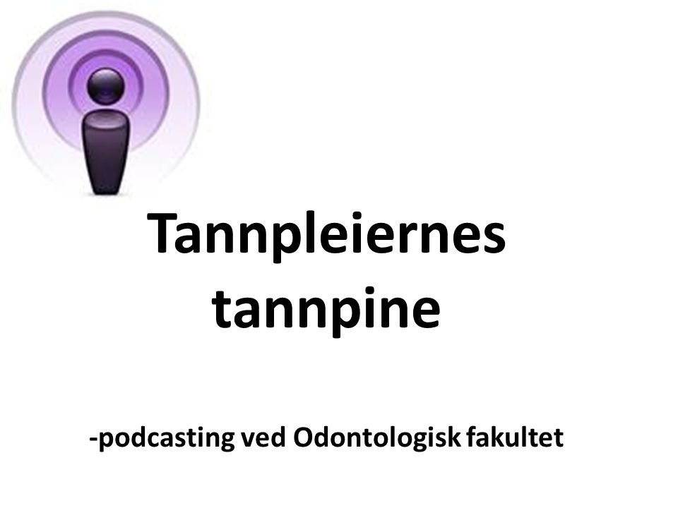 Tannpleiernes tannpine -podcasting ved Odontologisk fakultet