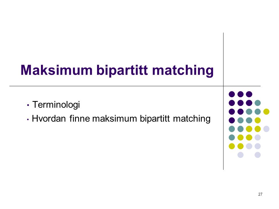 Maksimum bipartitt matching • Terminologi • Hvordan finne maksimum bipartitt matching 27