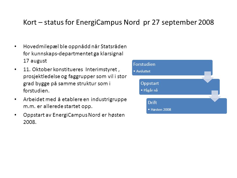 Kort – status for EnergiCampus Nord pr 27 september 2008 • Hovedmilepæl ble oppnådd når Statsråden for kunnskaps-departmentet ga klarsignal 17 august • 11.