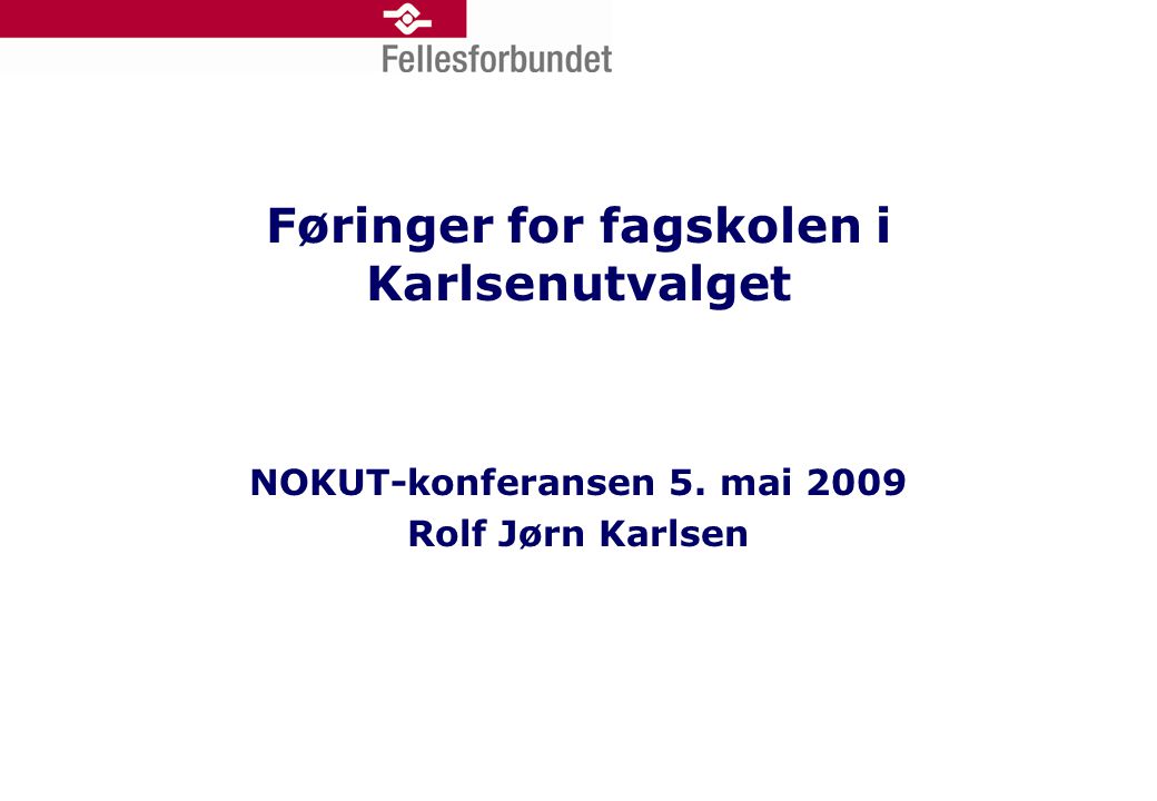 Føringer for fagskolen i Karlsenutvalget NOKUT-konferansen 5. mai 2009 Rolf Jørn Karlsen