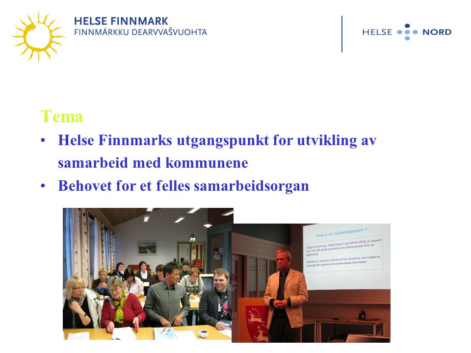 Tema •Helse Finnmarks utgangspunkt for utvikling av samarbeid med kommunene •Behovet for et felles samarbeidsorgan