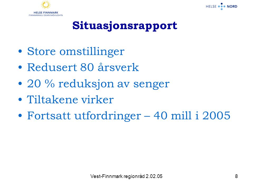 Vest-Finnmark regionråd Situasjonsrapport •Store omstillinger •Redusert 80 årsverk •20 % reduksjon av senger •Tiltakene virker •Fortsatt utfordringer – 40 mill i 2005