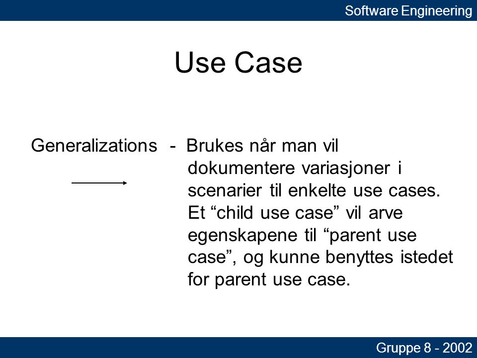 Software Engineering Gruppe Use Case Generalizations - Brukes når man vil dokumentere variasjoner i scenarier til enkelte use cases.