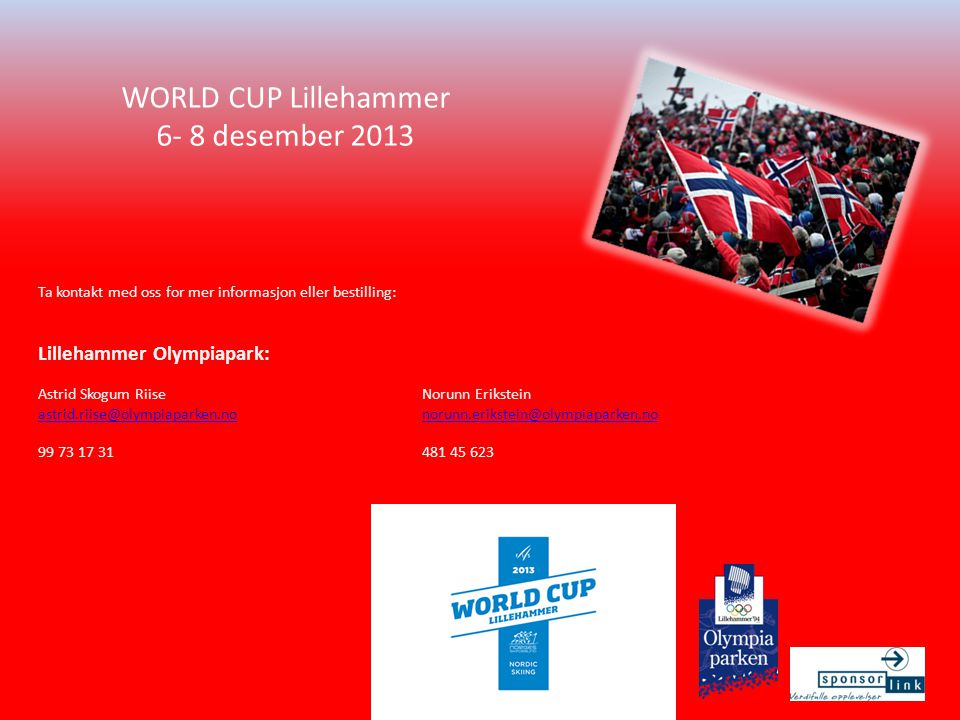 WORLD CUP Lillehammer 6- 8 desember 2013 Ta kontakt med oss for mer informasjon eller bestilling: Lillehammer Olympiapark: Astrid Skogum RiiseNorunn Erikstein