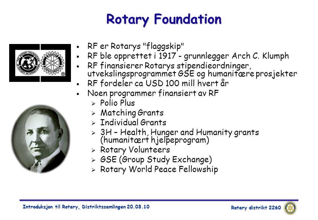 Rotary distrikt 2260 Introduksjon til Rotary, Distriktssamlingen Rotary Foundation  RF er Rotarys flaggskip  RF ble opprettet i grunnlegger Arch C.