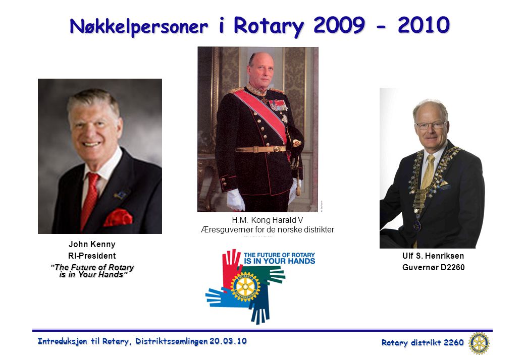 Rotary distrikt 2260 Introduksjon til Rotary, Distriktssamlingen Nøkkelpersoner i Rotary John Kenny RI-President The Future of Rotary is in Your Hands Ulf S.