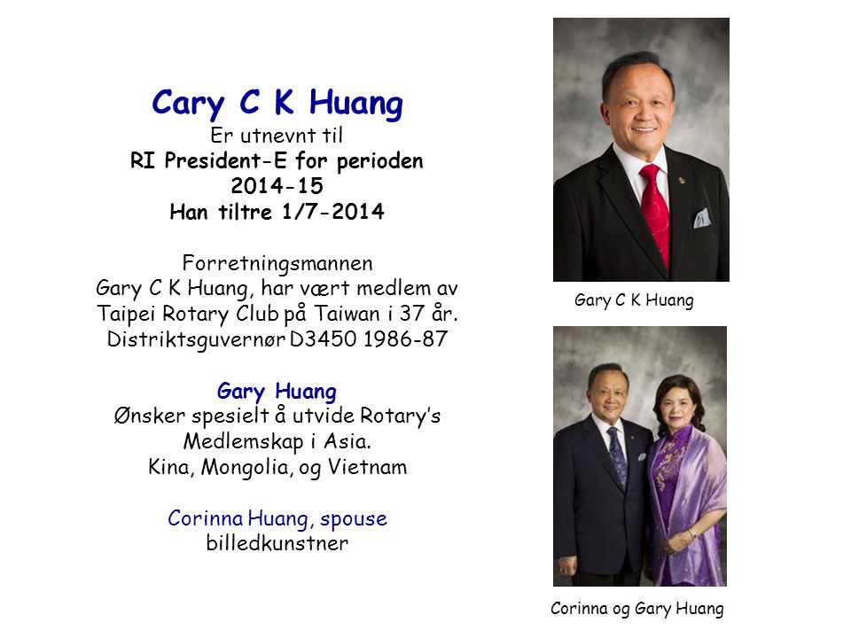 Cary C K Huang Er utnevnt til RI President-E for perioden Han tiltre 1/ Forretningsmannen Gary C K Huang, har vært medlem av Taipei Rotary Club på Taiwan i 37 år.