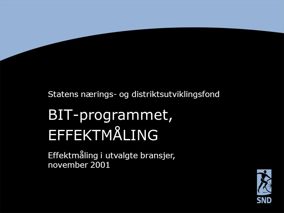 BIT-programmet, EFFEKTMÅLING Statens nærings- og distriktsutviklingsfond Effektmåling i utvalgte bransjer, november 2001