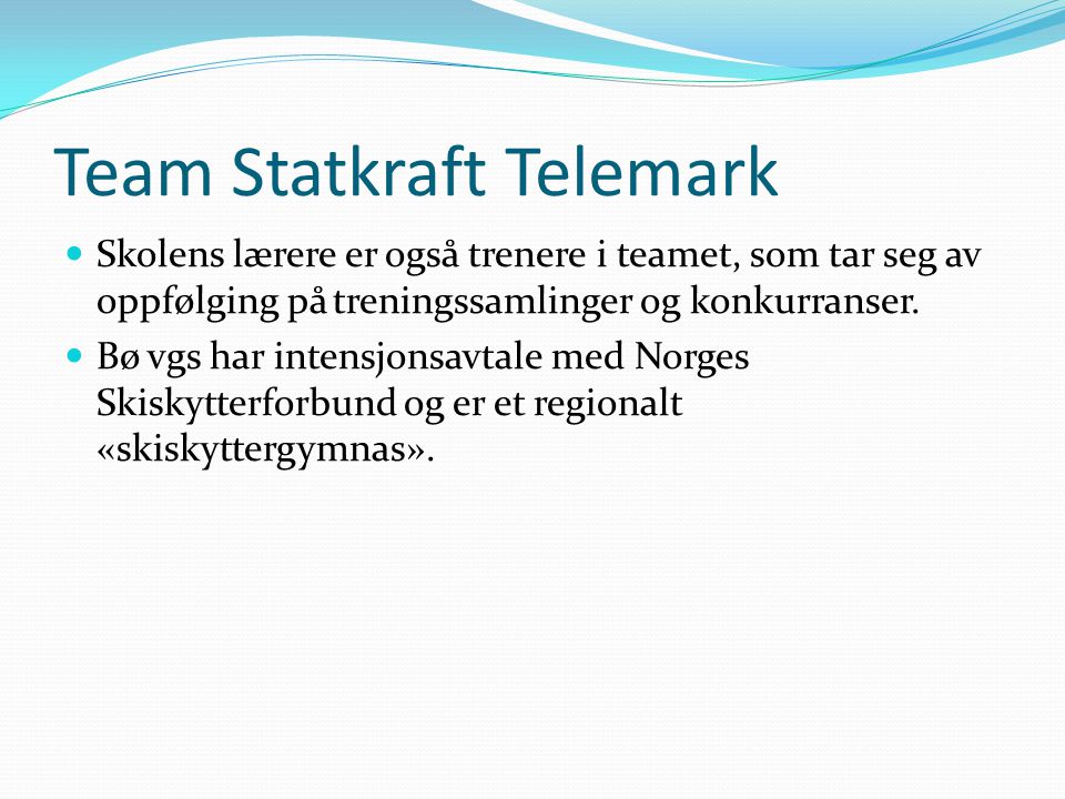 Team Statkraft Telemark  Skolens lærere er også trenere i teamet, som tar seg av oppfølging på treningssamlinger og konkurranser.