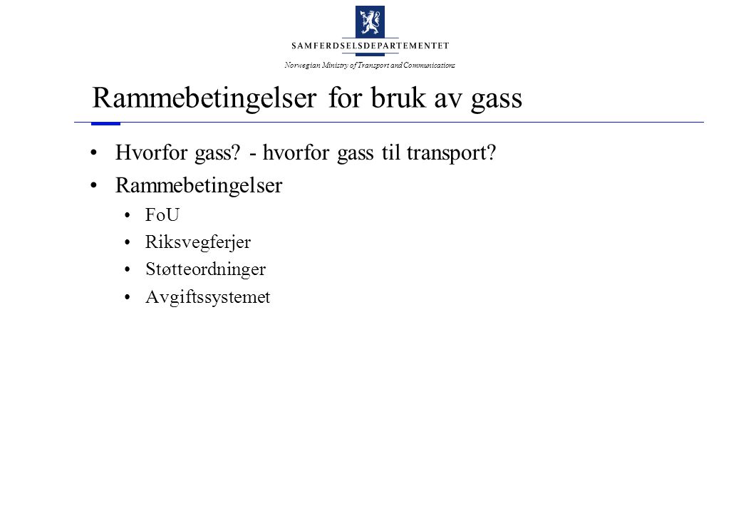 Norwegian Ministry of Transport and Communications Rammebetingelser for bruk av gass •Hvorfor gass.