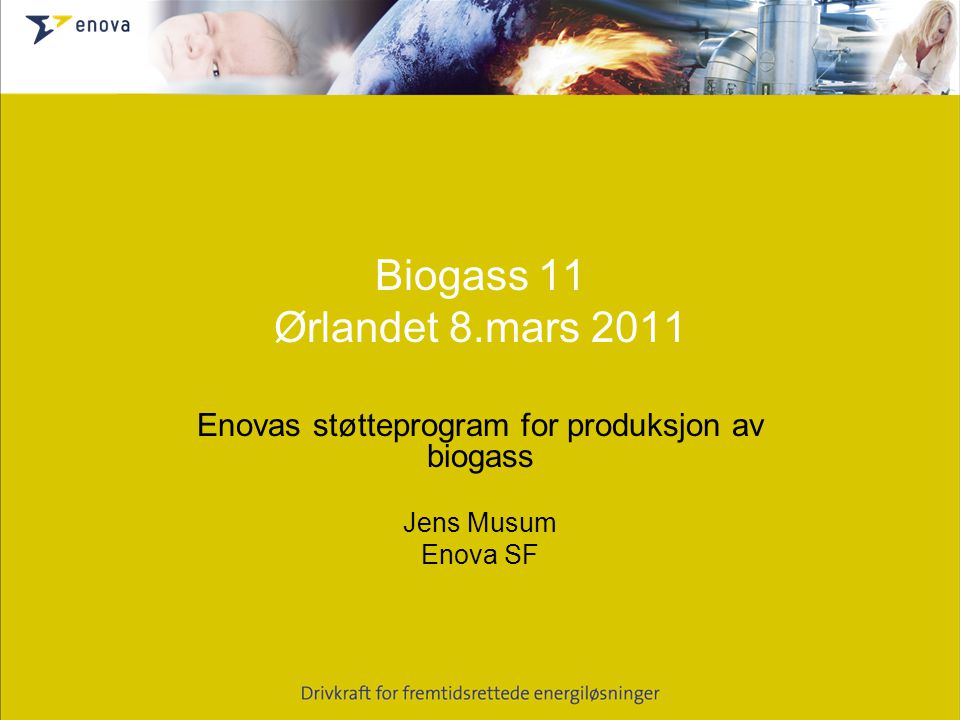 Biogass 11 Ørlandet 8.mars 2011 Enovas støtteprogram for produksjon av biogass Jens Musum Enova SF