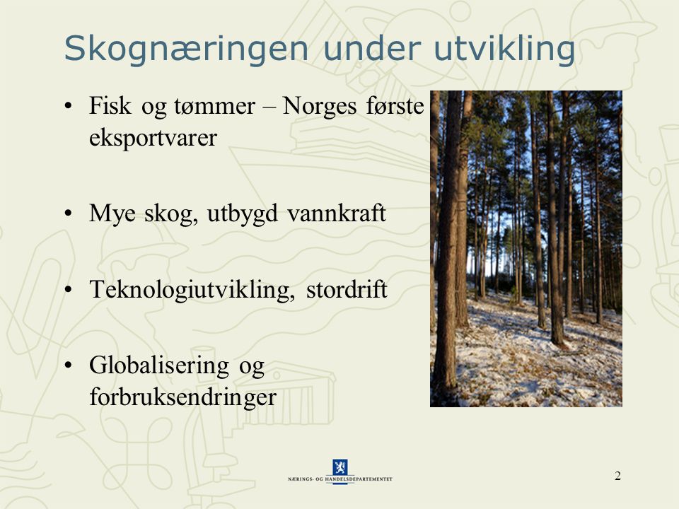 2 Skognæringen under utvikling •Fisk og tømmer – Norges første eksportvarer •Mye skog, utbygd vannkraft •Teknologiutvikling, stordrift •Globalisering og forbruksendringer