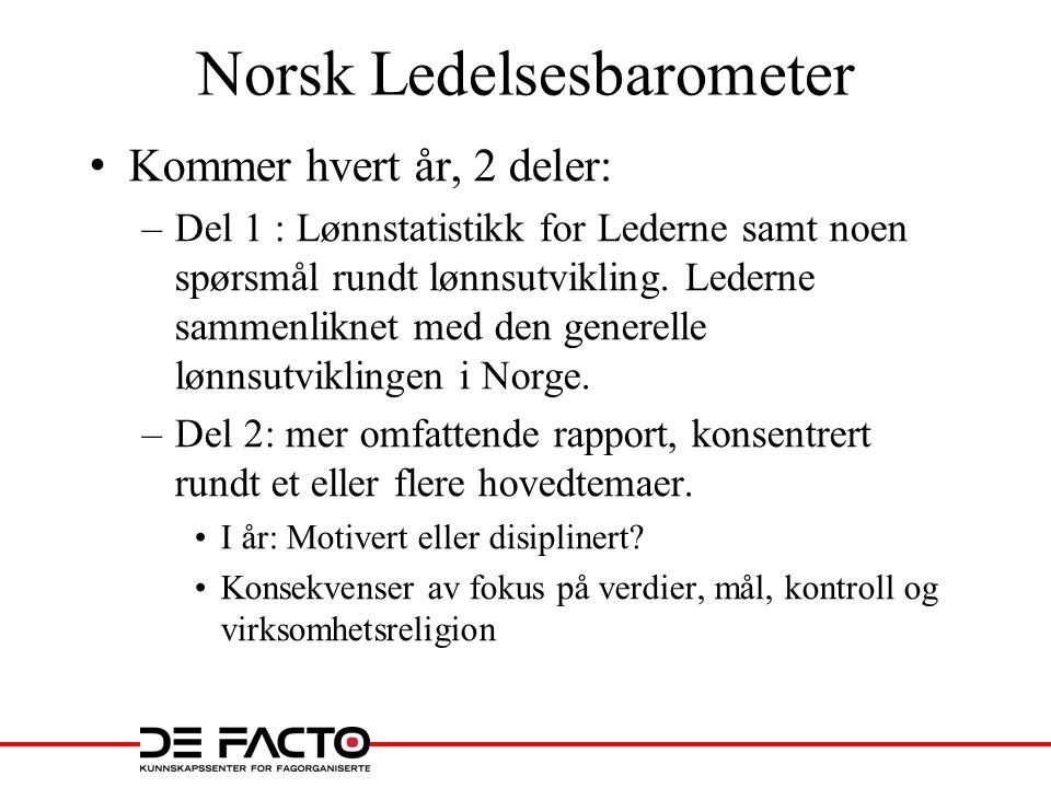 Norsk Ledelsesbarometer • Kommer hvert år, 2 deler: –Del 1 : Lønnstatistikk for Lederne samt noen spørsmål rundt lønnsutvikling.