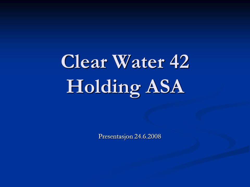 Clear Water 42 Holding ASA Presentasjon