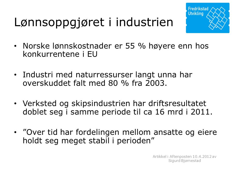 Lønnsoppgjøret i industrien • Norske lønnskostnader er 55 % høyere enn hos konkurrentene i EU • Industri med naturressurser langt unna har overskuddet falt med 80 % fra 2003.