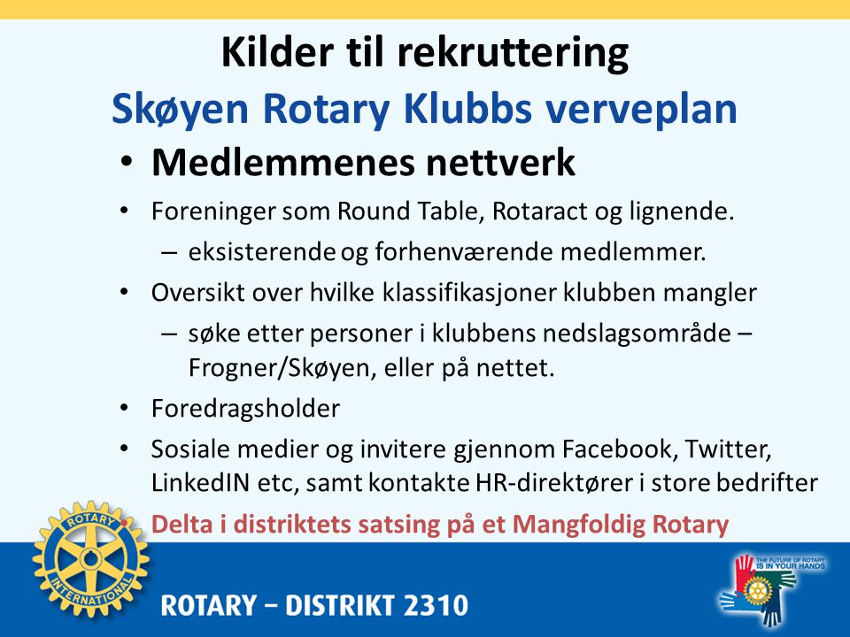 Kilder til rekruttering Skøyen Rotary Klubbs verveplan • Medlemmenes nettverk • Foreninger som Round Table, Rotaract og lignende.