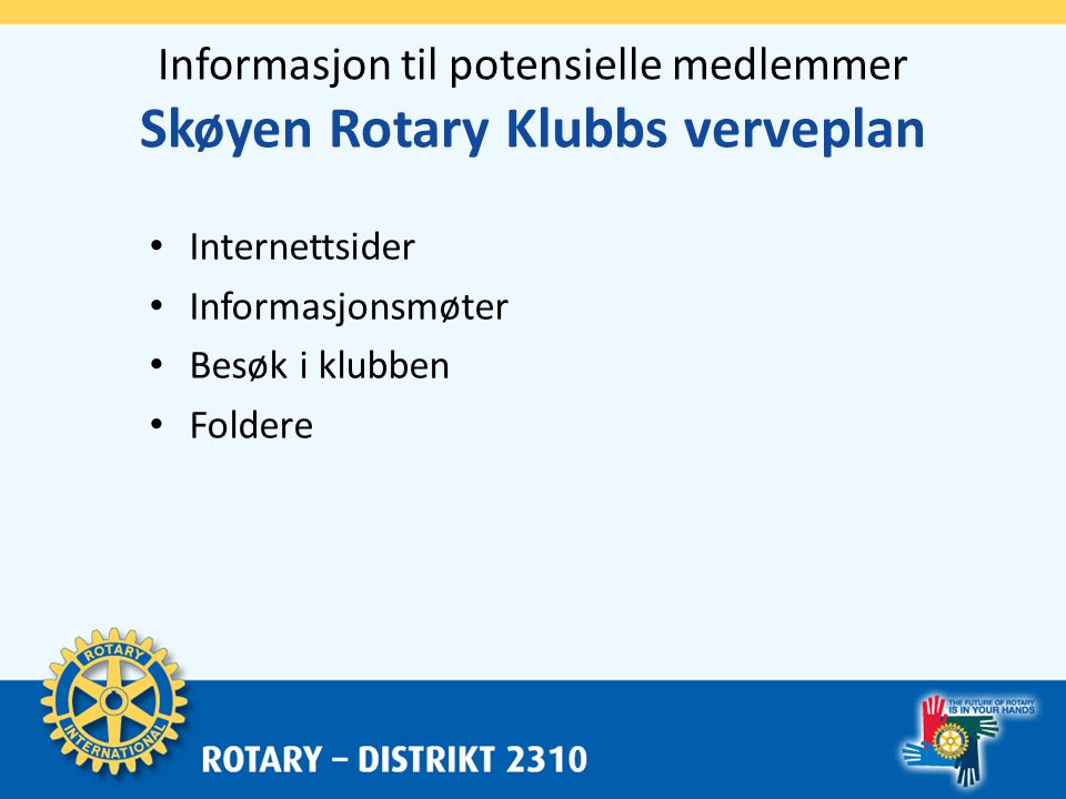 Informasjon til potensielle medlemmer Skøyen Rotary Klubbs verveplan • Internettsider • Informasjonsmøter • Besøk i klubben • Foldere
