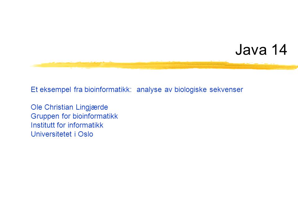 Java 14 Et eksempel fra bioinformatikk: analyse av biologiske sekvenser Ole Christian Lingjærde Gruppen for bioinformatikk Institutt for informatikk Universitetet i Oslo