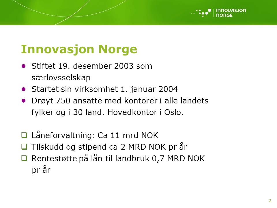 2 Innovasjon Norge •Stiftet 19. desember 2003 som særlovsselskap •Startet sin virksomhet 1.