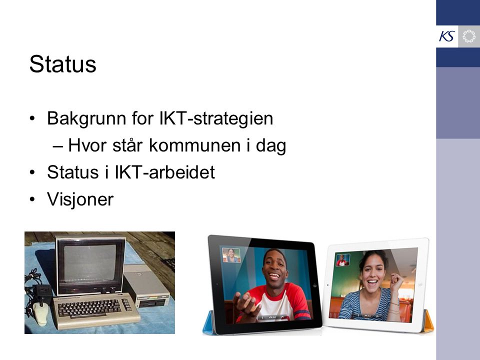Status •Bakgrunn for IKT-strategien –Hvor står kommunen i dag •Status i IKT-arbeidet •Visjoner