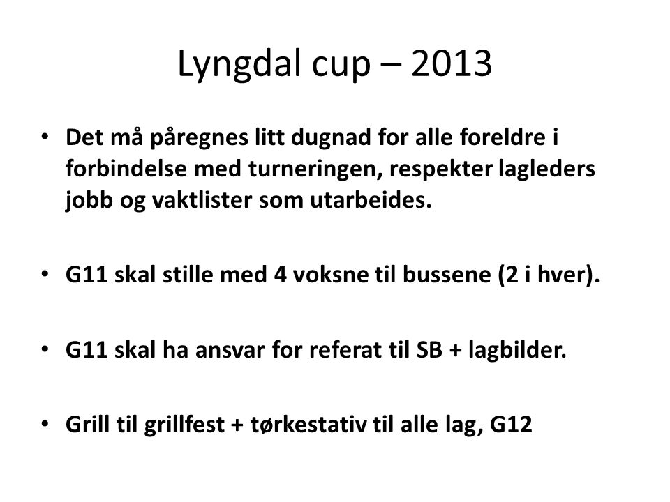 Lyngdal cup – 2013 • Det må påregnes litt dugnad for alle foreldre i forbindelse med turneringen, respekter lagleders jobb og vaktlister som utarbeides.