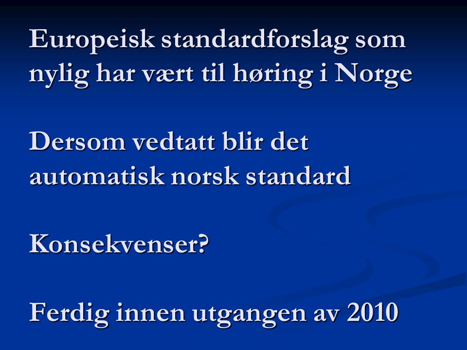 Europeisk standardforslag som nylig har vært til høring i Norge Dersom vedtatt blir det automatisk norsk standard Konsekvenser.