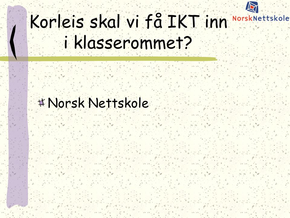 Korleis skal vi få IKT inn i klasserommet Norsk Nettskole