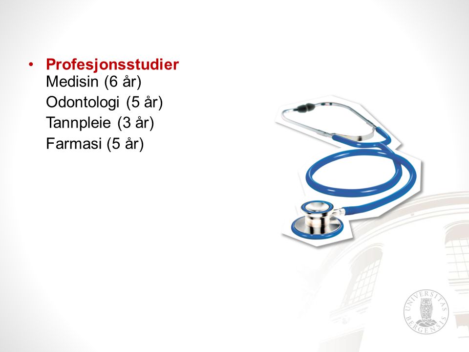 •Profesjonsstudier Medisin (6 år) Odontologi (5 år) Tannpleie (3 år) Farmasi (5 år)